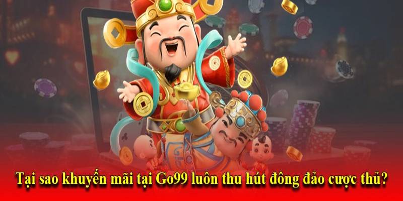 Lý do nên tham gia khuyến mãi Go99